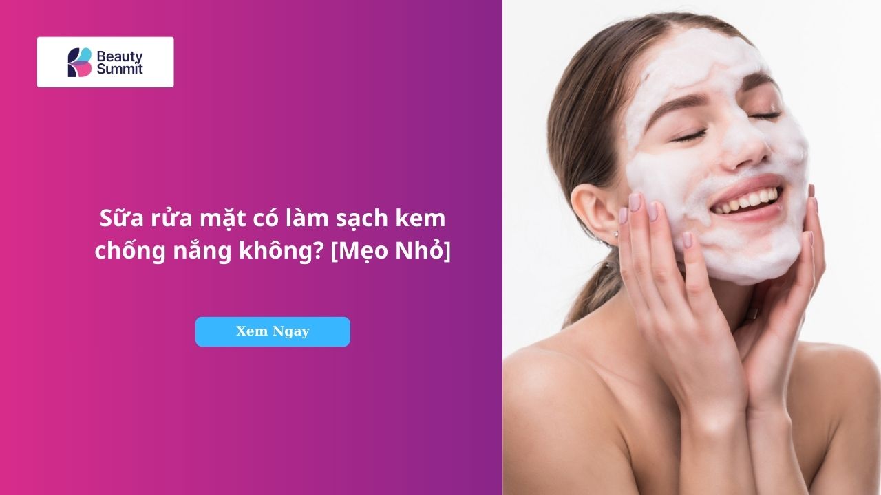 sữa rửa mặt có làm sạch kem chống nắng không