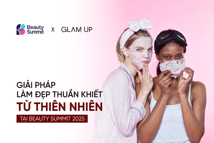 Glam Up: Giải pháp làm đẹp thuần khiết từ thiên nhiên