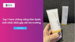 Kem chống nắng Hàn Quốc tốt nhất 2025