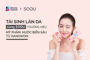 Tái sinh làn da cùng SOQU – Thương hiệu mỹ phẩm nước biển sâu từ Gangwon