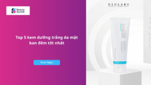 kem dưỡng trắng da mặt ban đêm tốt nhất​