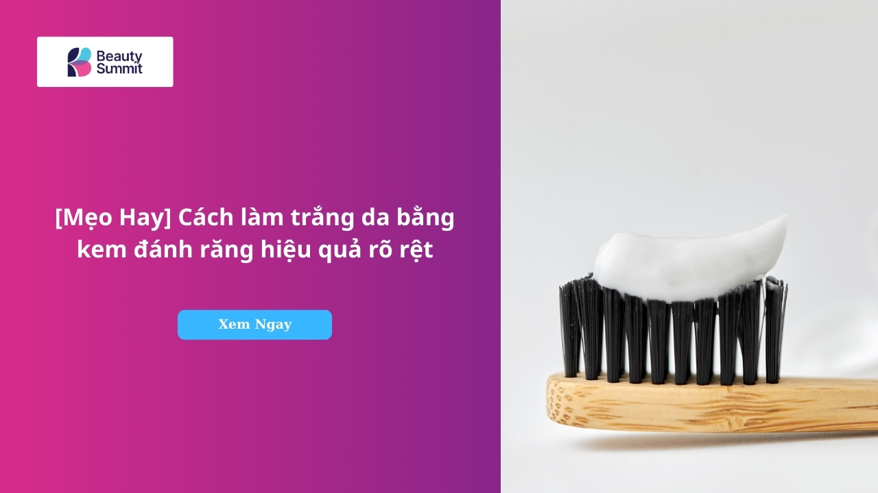 [Mẹo Hay] Cách làm trắng da bằng kem đánh răng hiệu quả rõ rệt