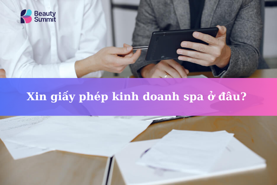 Xin giấy phép kinh doanh spa ở đâu? Thủ tục & điều kiện 2025