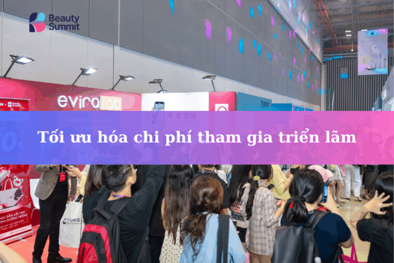 Cách tối ưu hóa chi phí tham gia triển lãm hiệu quả cho doanh nghiệp ngành làm đẹp 