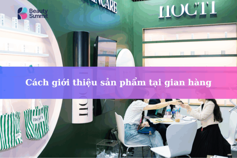 Cách giới thiệu sản phẩm hiệu quả tại gian hàng – Bí quyết chinh phục khách hàng trong triển lãm làm đẹp