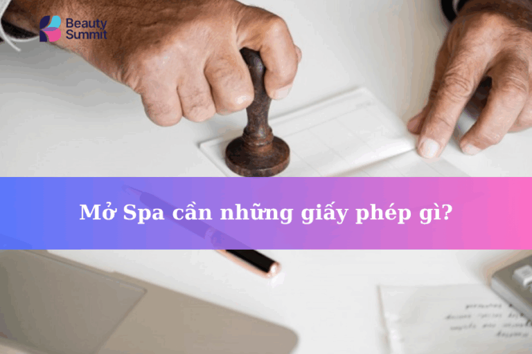 Mở Spa cần những giấy phép gì? Hướng dẫn chi tiết và thủ tục mới nhất 2025