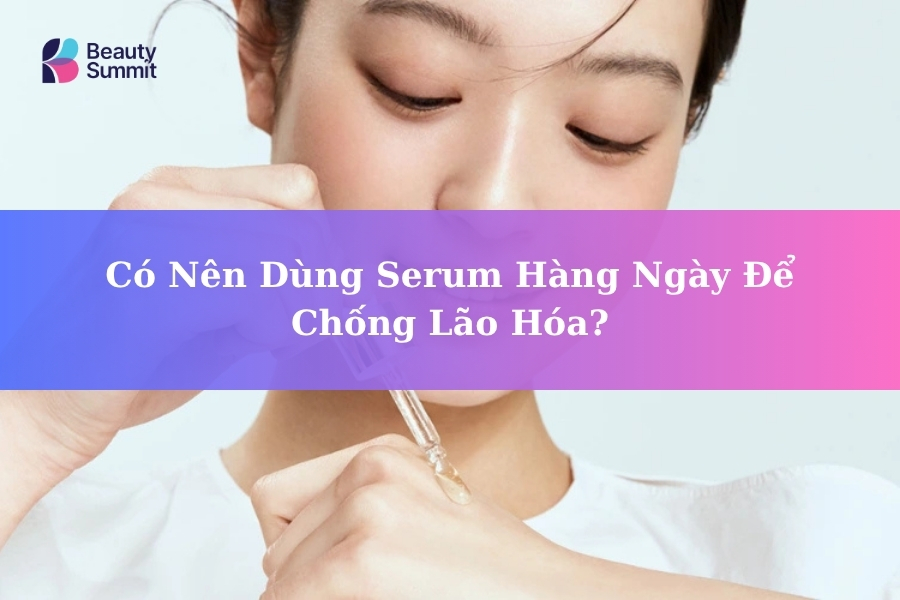 Có Nên Dùng Serum Hàng Ngày Để Chống Lão Hóa? Tần Suất Bí Mật Của Da Đẹp
