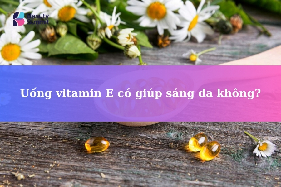Uống vitamin E có giúp sáng da không? Lời khuyên từ chuyên gia da liễu
