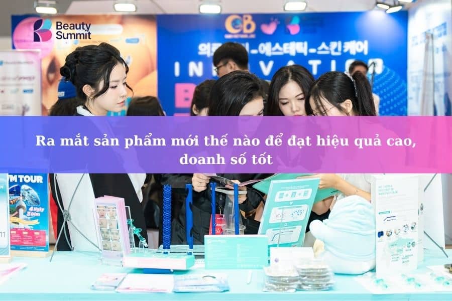Bí quyết ra mắt sản phẩm mới đạt Hiệu Quả Cao, Doanh Số Tốt