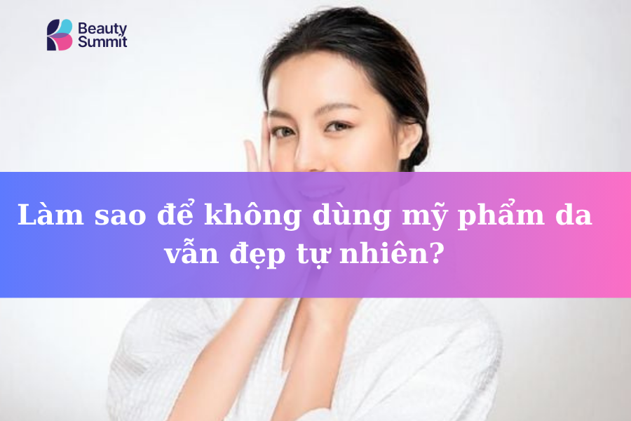 9 Bí quyết để Không dùng mỹ phẩm da vẫn Đẹp Rạng Ngời