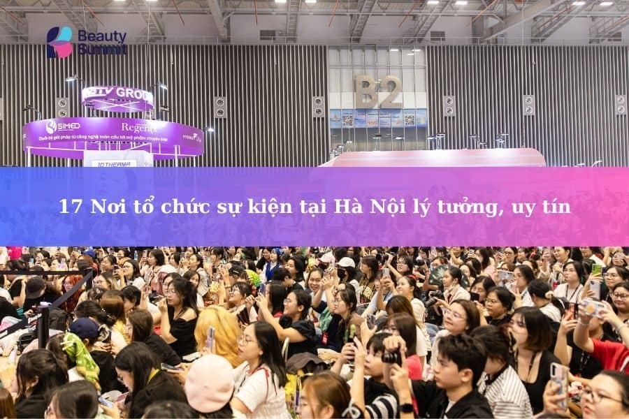 7 Nơi tổ chức sự kiện tại Hà Nội Rộng rãi, Lý tưởng, Uy tín 