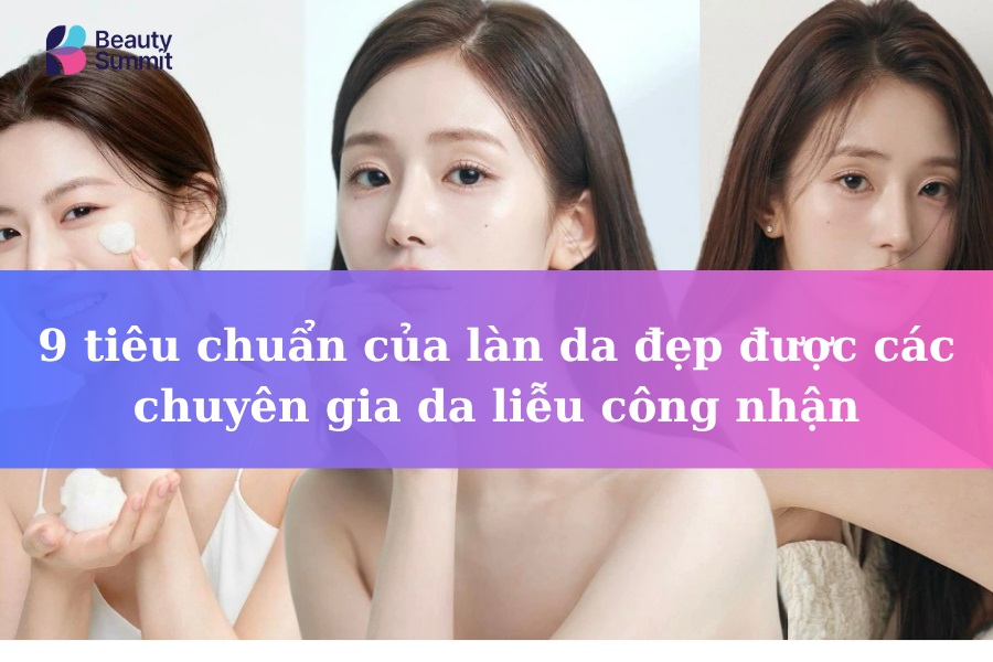 Tiêu chuẩn của làn da đẹp: 9 Tiêu chí cần đạt & Cách cải thiện